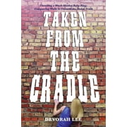 Taken from the Cradle Unveiling a Black-Market Baby Ring; Conquering Walls to Unearth the Truth, Paperback