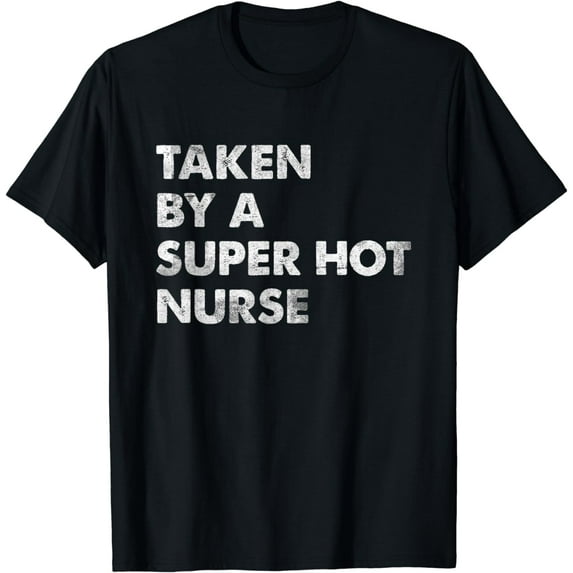 Taken by a Super Hot Nurse Boyfriend Husband T-Shirt
