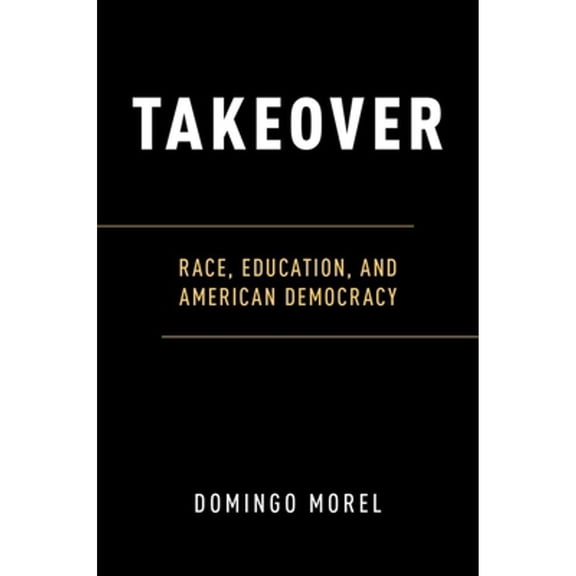 Pre-Owned Takeover: Race, Education, and American Democracy (Paperback) 0190678984 9780190678982