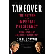 Takeover The Return of the Imperial Presidency and the Subversion of American Democracy, Paperback