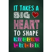 It Takes A Big Heart To Shape Little Minds Thank you gift for teachers, teachers appreciation, year end graduation Teac, Paperback