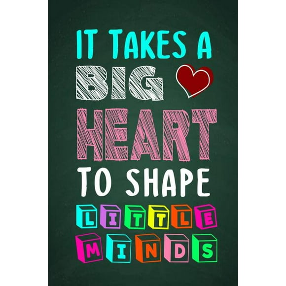 It Takes A Big Heart To Shape Little Minds: Thank you gift for teachers, teachers appreciation, year end graduation Teacher Gifts Inspirational Quotes, (Paperback)