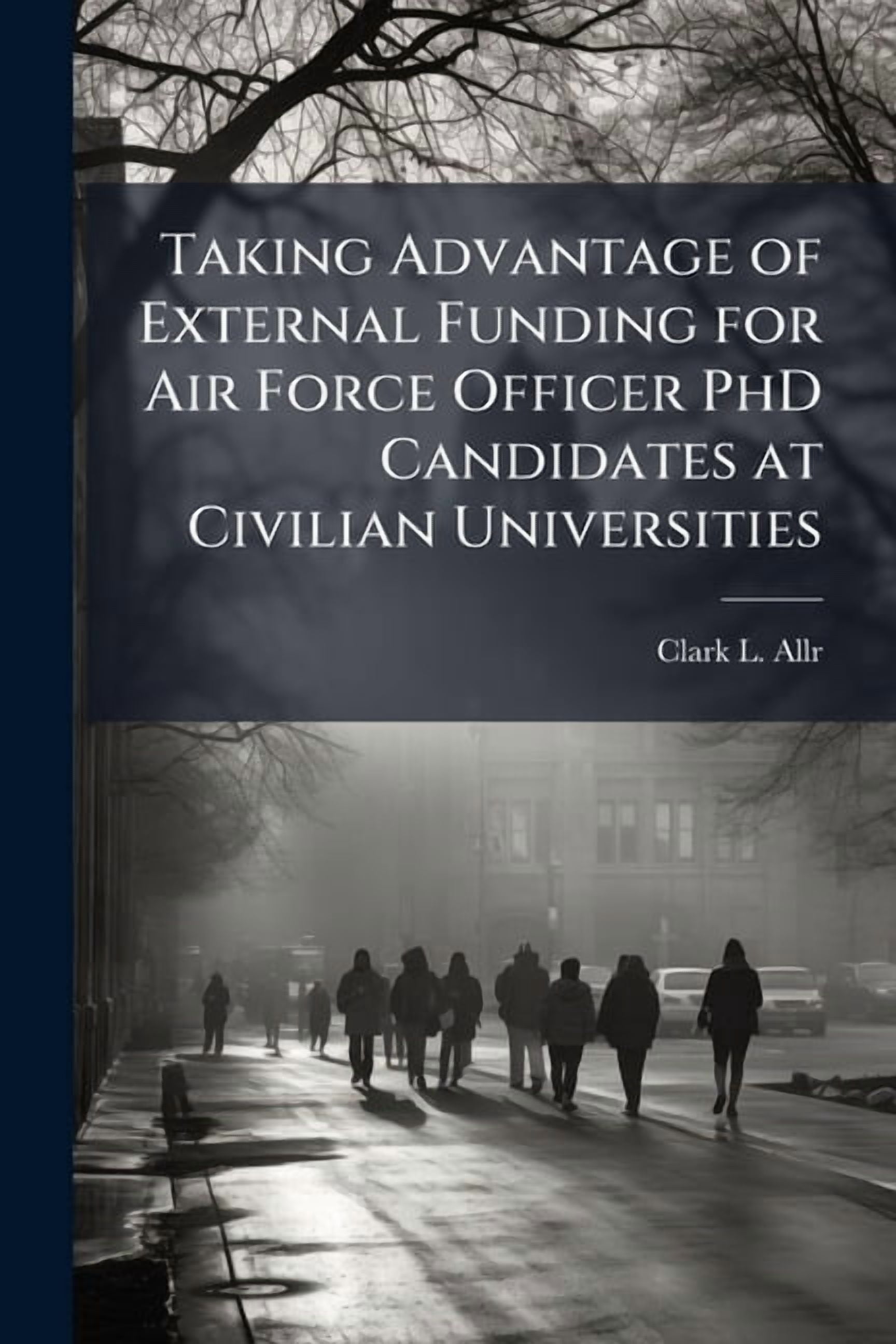Taking Advantage of External Funding for Air Force Officer PhD Candidates at Civilian Universities, (Paperback)
