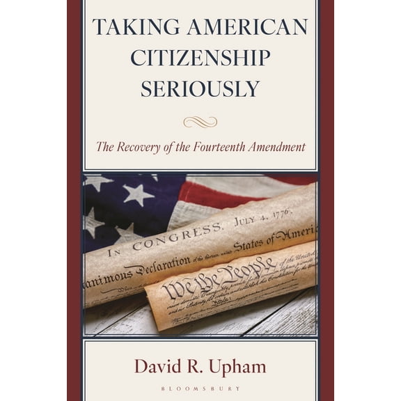 Taking American Citizenship Seriously: The Recovery of the Fourteenth Amendment, (Hardcover)