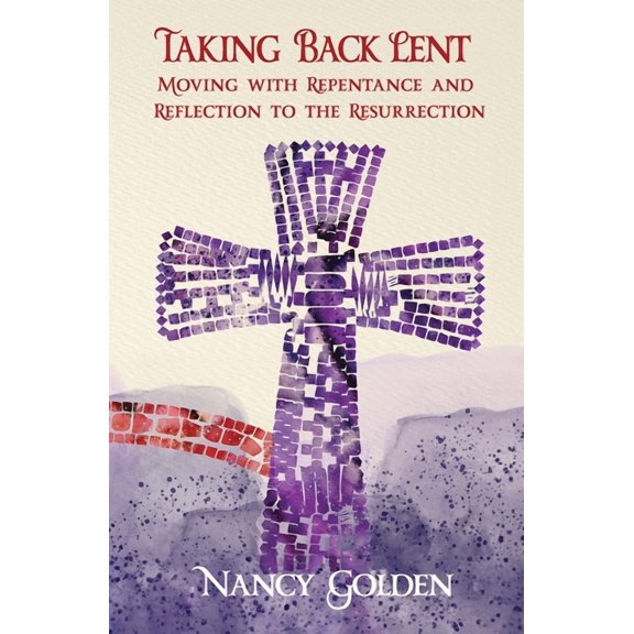 Taking Back Lent: Moving With Repentance and Reflection to the Resurrection, (Paperback)