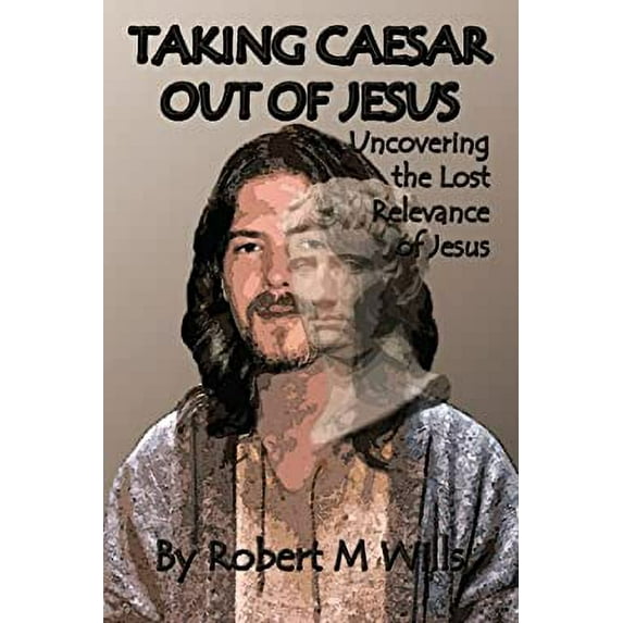 Pre-Owned Taking Caesar Out of Jesus: Uncovering the Lost Relevance of Jesus (Paperback) 1493108085 9781493108084