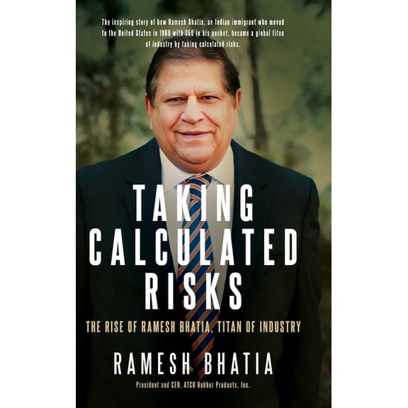 Taking Calculated Risks: The Rise of Ramesh Bhatia, Titan of Industry, (Hardcover)