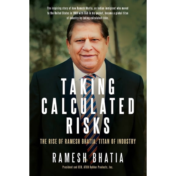 Taking Calculated Risks: The Rise of Ramesh Bhatia, Titan of Industry, (Paperback)