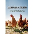 thumbnail image 1 of Taking Care Of The Hens: A Great Start For Healthy Flock: How To Raise Chickens For Eggs, (Paperback), 1 of 1