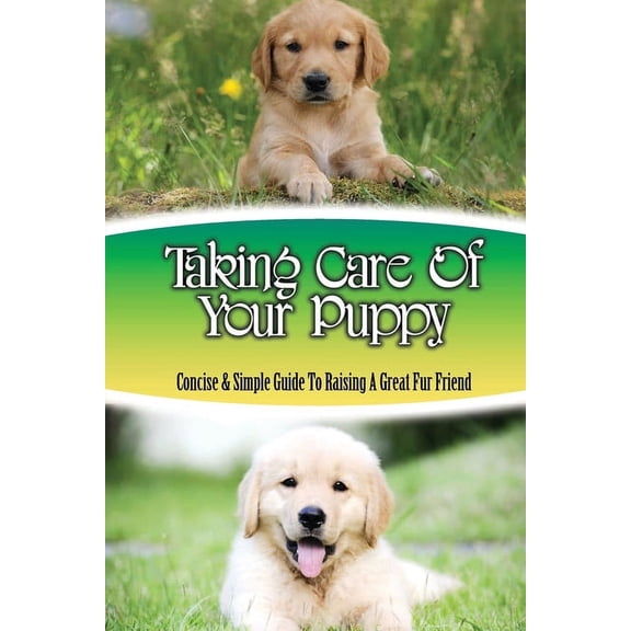 Taking Care Of Your Puppy: Concise & Simple Guide To Raising A Great Fur Friend: Dog Training Kindle Store (Paperback)