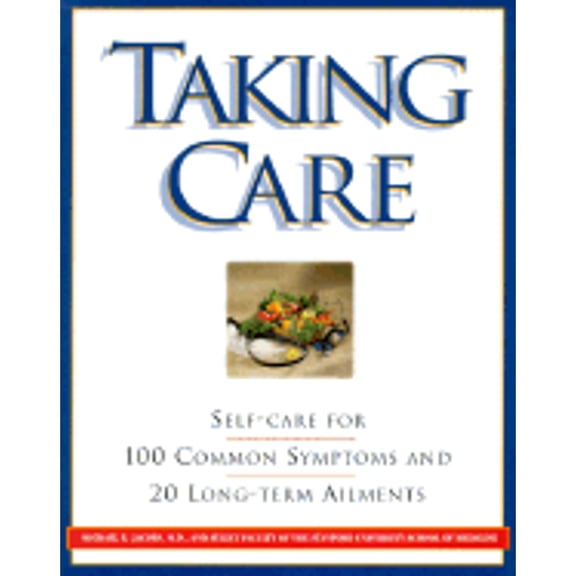 Taking Care : Self-Care for 100 Common Symptoms and 20 Long-Term Ailments