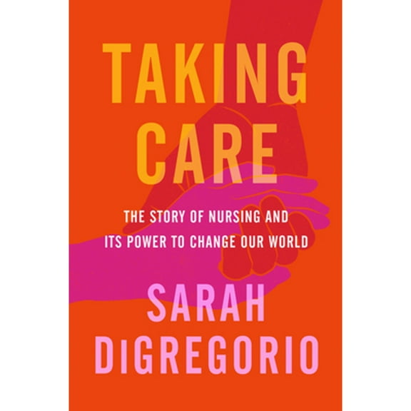 Pre-Owned Taking Care: The Story of Nursing and Its Power to Change Our World (Hardcover) 0063071282 9780063071285