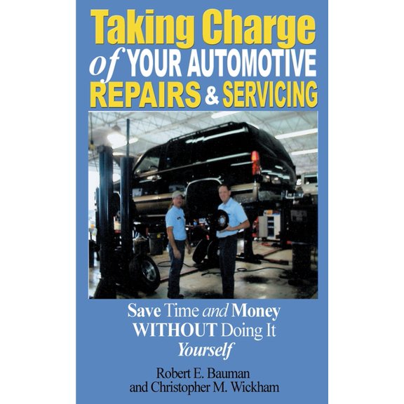 Taking Charge of Your Automotive Repairs and Servicing: Learning to Save Time and Money Getting It Done Right the First , (Paperback)