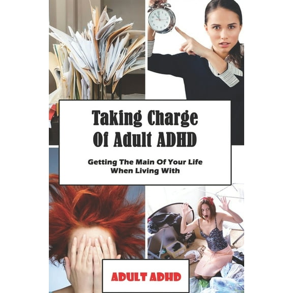 Taking Charge Of Adult ADHD: Getting The Main Of Your Life When Living With Adult ADHD: Adhd Workbook