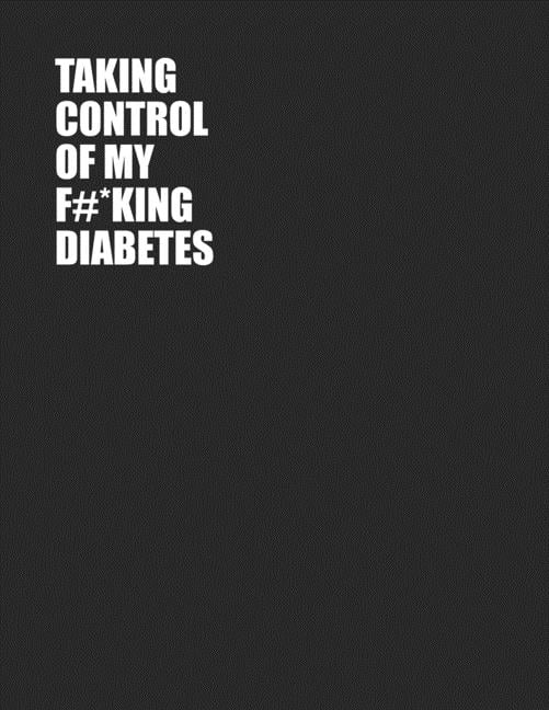 Taking Control Of My F#*king Diabetes: Simple One Year Log To Record Glucose Readings - Before/After Breakfast, Lunch Dinner and Bedtime - Sweary Design - Coloring Pages - 52+ Weekly Logs (Paperback)