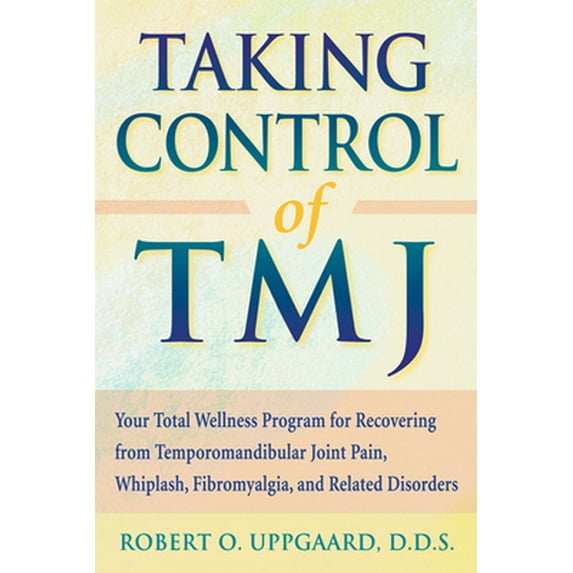 Pre-Owned Taking Control of Tmj: Your Total Wellness Program for Recovering from Temporomandibular Joint Pain, Whiplash, Fibromyalgia, and Related Diso (Paperback) 1572241268 9781572241268
