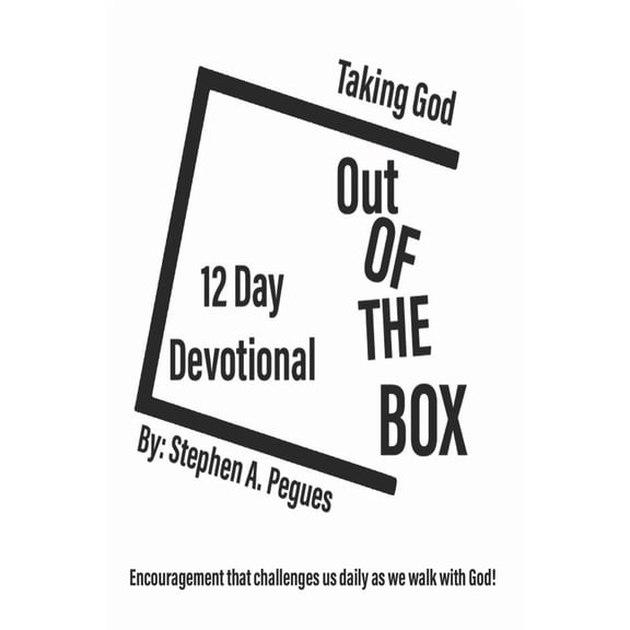 Taking God Out Of The Box: Encouragement that challenges us daily as we walk with God. Paperback 1073537617 9781073537617 Stephen A. Pegues