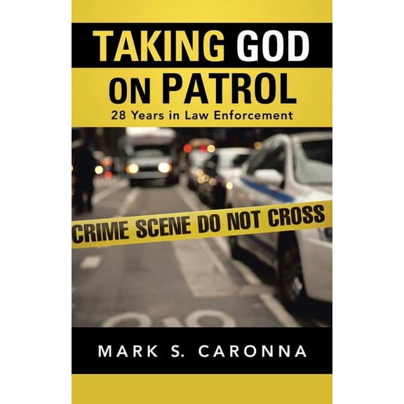 Taking God on Patrol : 28 Years in Law Enforcement