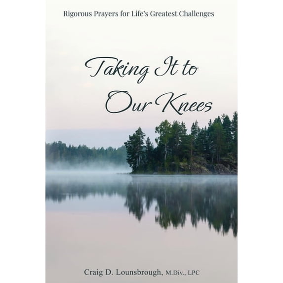 Taking It to Our Knees: Rigorous Prayers for Life's Greatest Challenges, (Hardcover)