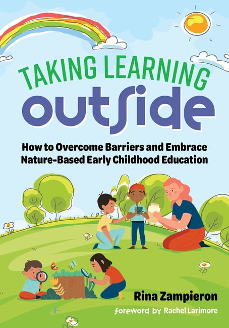 Taking Learning Outside: How to Overcome Barriers and Embrace Nature-Based Early Childhood Education, (Hardcover)