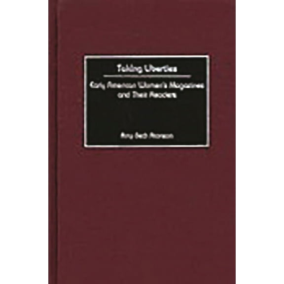 Taking Liberties: Early American Women's Magazines and Their Readers, (Hardcover)