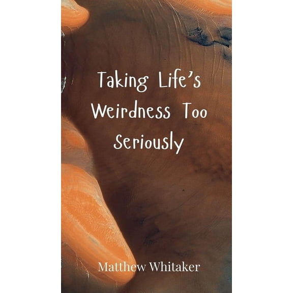 Taking Life's Weirdness Too Seriously, (Hardcover)