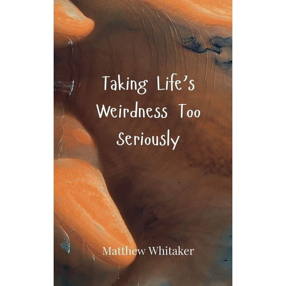 Taking Life's Weirdness Too Seriously, (Paperback)