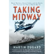 Taking Midway Naval Warfare, Secret Codes, and the Battle That Turned the Tide of World War II Hardcover