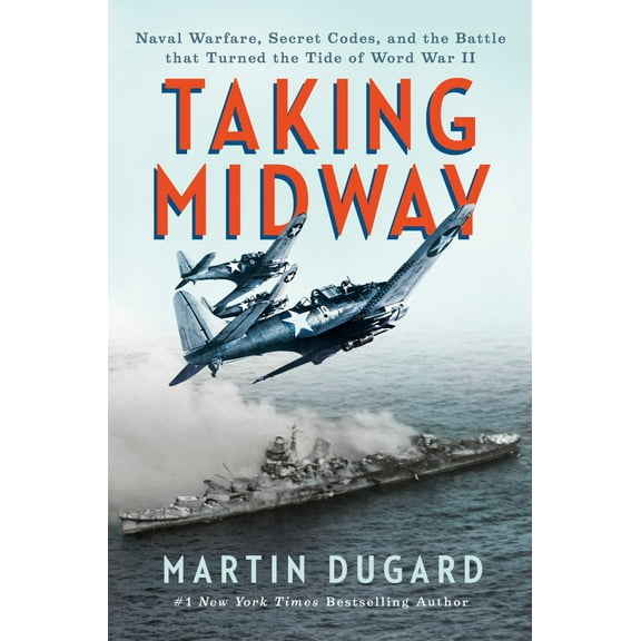 Martin Dugard: Taking Midway: Naval Warfare, Secret Codes, and the Battle That Turned the Tide of World War II (Hardcover)