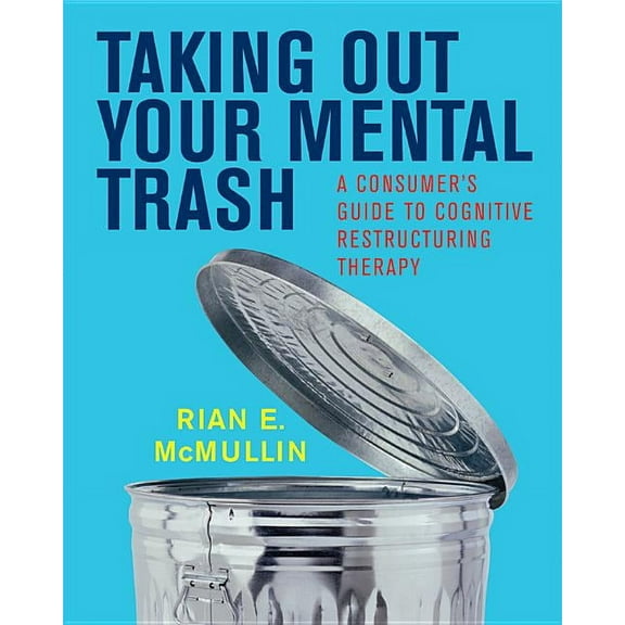 Taking Out Your Mental Trash: A Consumer's Guide to Cognitive Restructuring Therapy, (Paperback)