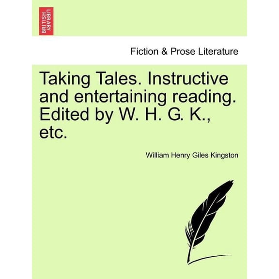 Taking Tales. Instructive and Entertaining Reading. Edited by W. H. G. K., Etc. (Paperback)