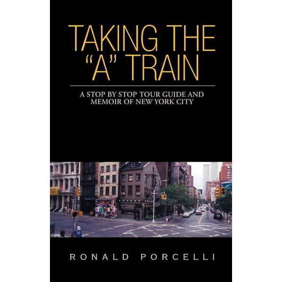 Taking the "A" Train: A Stop By Stop Tour Guide and Memoir of New York City, (Paperback)