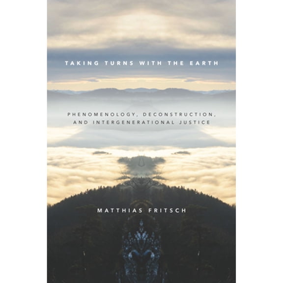 Pre-Owned Taking Turns with the Earth: Phenomenology, Deconstruction, and Intergenerational Justice (Hardcover 9781503604940) by Matthias Fritsch