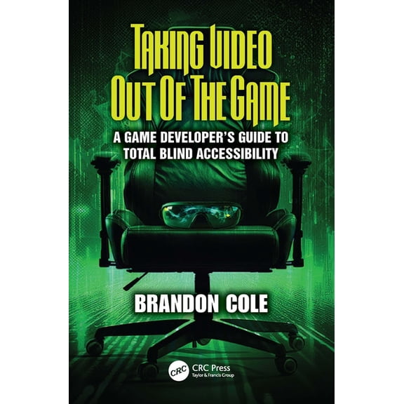 Taking Video Out of the Game: A Game Developer's Guide to Total Blind Accessibility, (Hardcover)