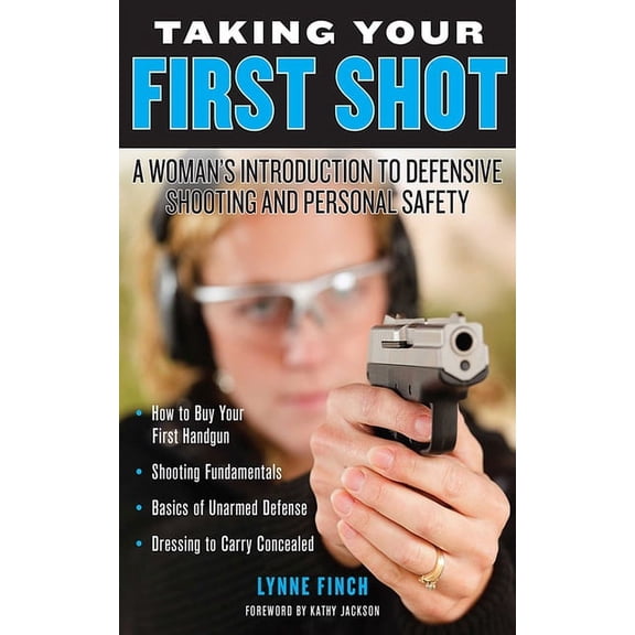Taking Your First Shot : A Woman's Introduction to Defensive Shooting and Personal Safety (Paperback)