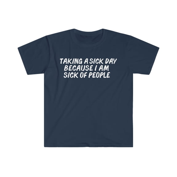 Taking a Sick Day Sick of People Unisex T-shirt S-3XL Sarcastic Sarcasm