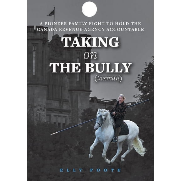 Taking on the Bully (taxman): A Pioneer Family Fight to Hold Canada Revenue Agency Accountable, (Paperback)