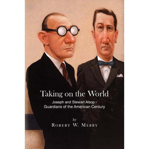 Taking on the World: Joseph and Stewart Alsop - Guardians of the American Century  Paperback  Robert W. Merry