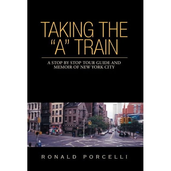 Taking the "A" Train: A Stop By Stop Tour Guide and Memoir of New York City, (Hardcover)