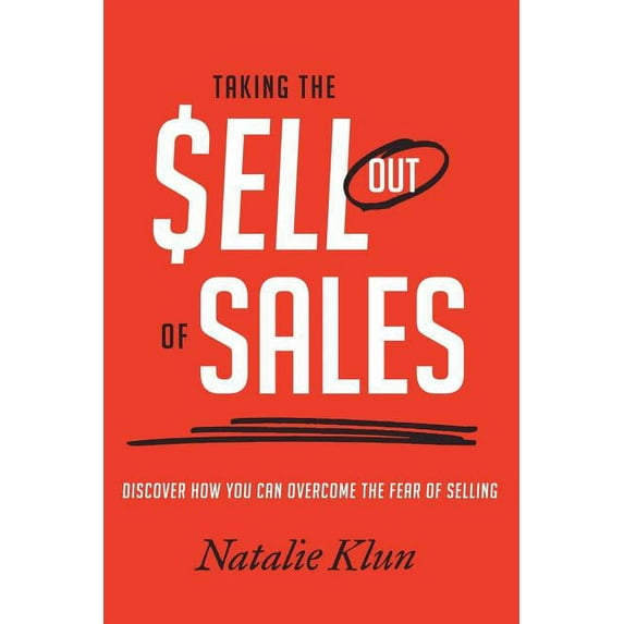 Taking the Sell out of Sales: Discover How You Can Overcome the Fear of Selling (Paperback)