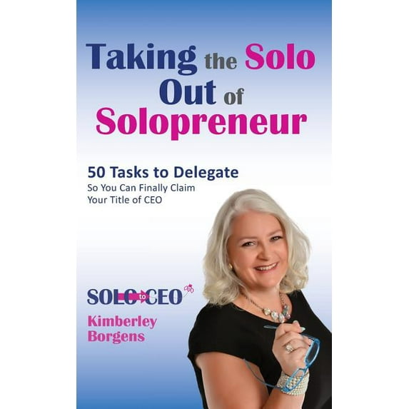 Taking the Solo Out of Solopreneur : 50 Tasks to Delegate So You Can Finally Claim Your Title of CEO (Paperback)