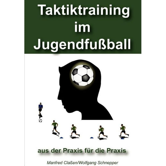 Taktiktraining im Jugendfußball: aus der Praxis für die Praxis, (Paperback)