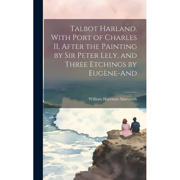 Talbot Harland. With Port of Charles II, After the Painting by Sir Peter Lely, and Three Etchings by Eugène-And (Hardcover)