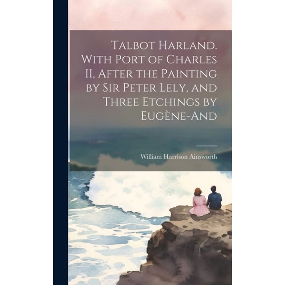 Talbot Harland. With Port of Charles II, After the Painting by Sir Peter Lely, and Three Etchings by Eugne-And (Hardcover)