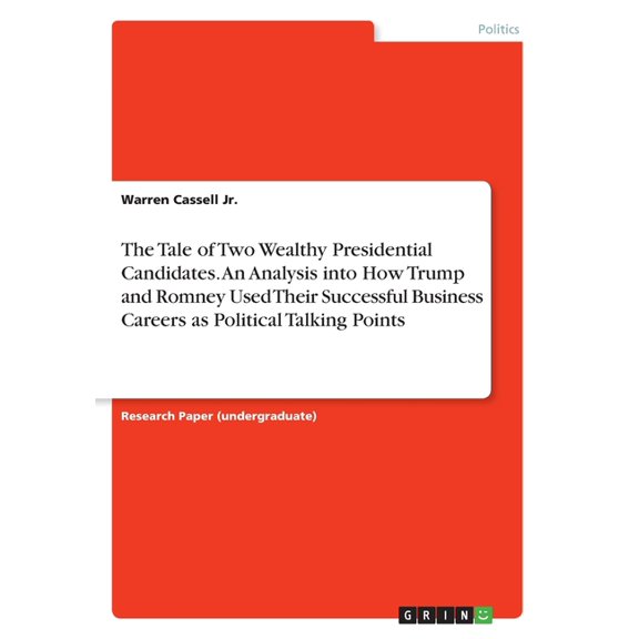 The Tale of Two Wealthy Presidential Candidates. An Analysis into How Trump and Romney Used Their Successful Business Careers as Political Talking Points (Paperback)
