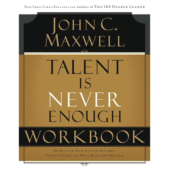 Talent Is Never Enough Workbook: No Matter How Gifted You Are, These 13 Choices Will Make You Better, (Paperback)