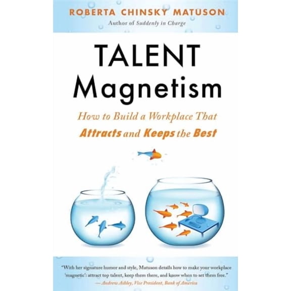 Talent Magnetism : How to Build a Workplace That Attracts and Keeps the Best (Paperback)
