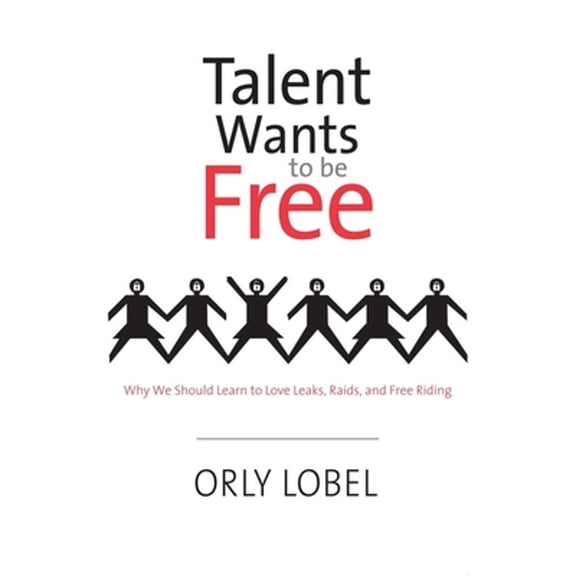 Pre-Owned Talent Wants to Be Free: Why We Should Learn to Love Leaks, Raids, and Free Riding (Hardcover) 0300166273 9780300166279