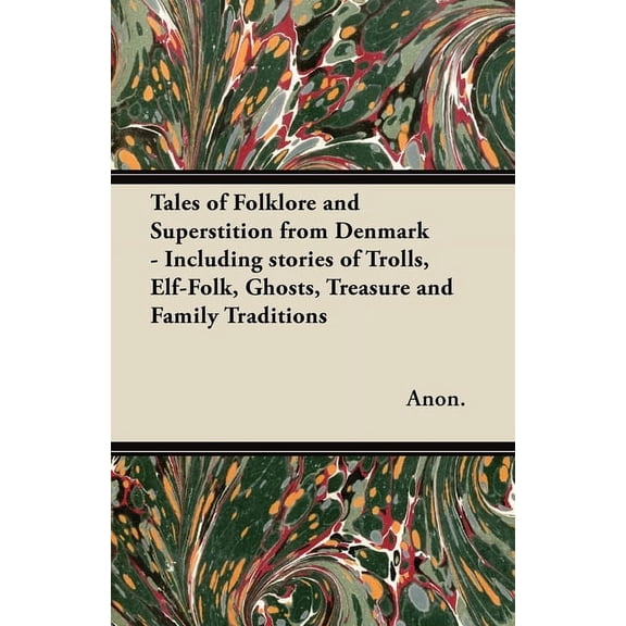 Tales of Folklore and Superstition from Denmark - Including stories of Trolls, Elf-Folk, Ghosts, Treasure and Family Tra, (Hardcover)
