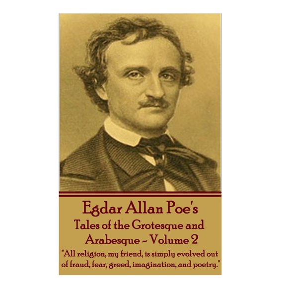 Tales of the Grotesque and Arabesque - Volume 2: "All religion, my friend, is simply evolved out of fraud, fear, gr, (Paperback)